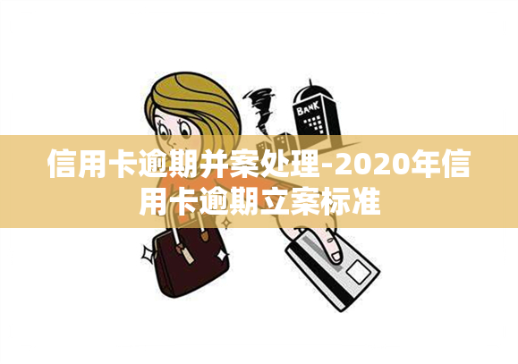 信用卡逾期并案处理-2020年信用卡逾期立案标准