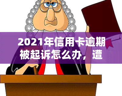 2021年信用卡逾期被起诉怎么办，遭遇信用卡逾期被起诉？2021年应对策略全解析！