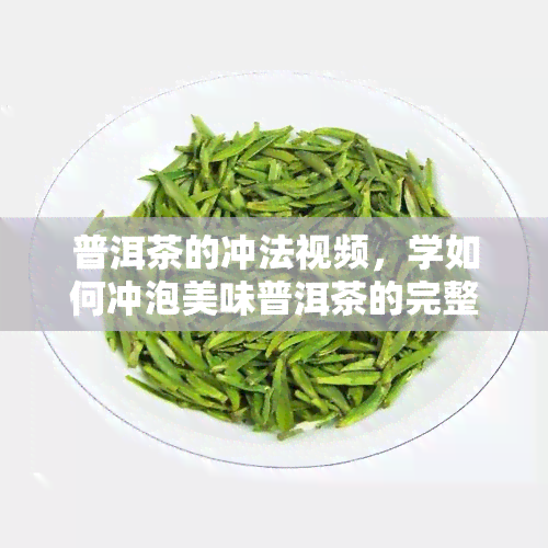 普洱茶的冲法视频，学如何冲泡美味普洱茶的完整视频教程