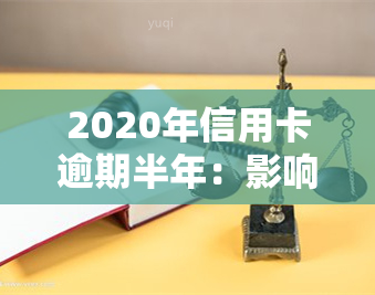 2020年信用卡逾期半年：影响及解决方法