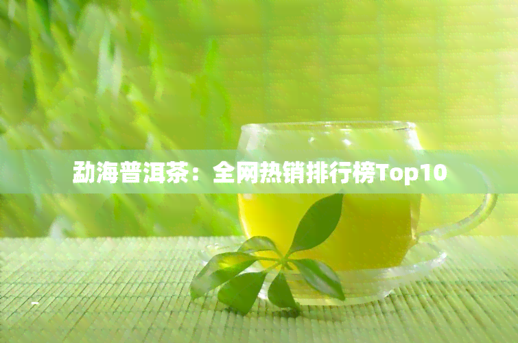 勐海普洱茶：全网热销排行榜Top10