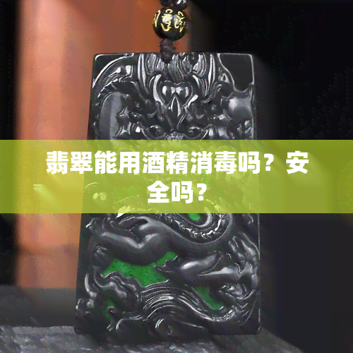 翡翠能用酒精消吗？安全吗？