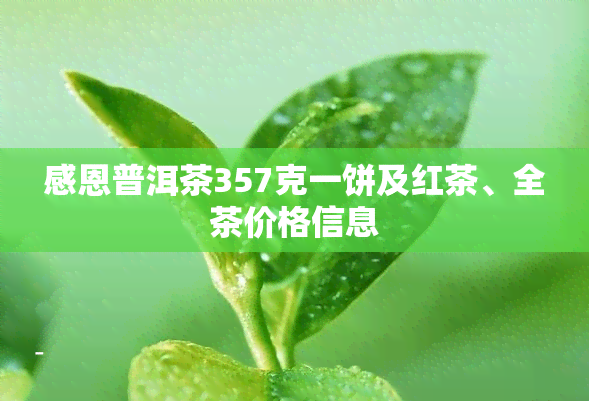 感恩普洱茶357克一饼及红茶、全茶价格信息