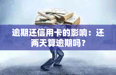 逾期还信用卡的影响：还两天算逾期吗？