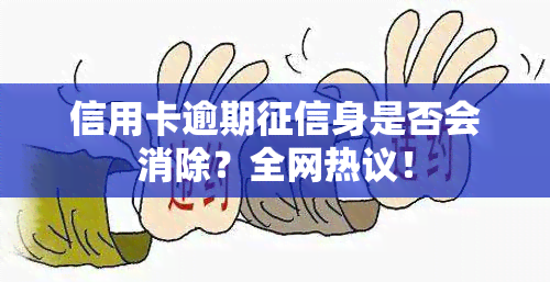 信用卡逾期身是否会消除？全网热议！