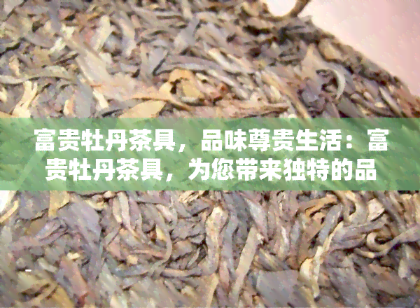 富贵牡丹茶具，品味尊贵生活：富贵牡丹茶具，为您带来独特的品茗体验