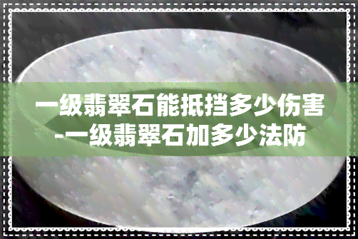 一级翡翠石能抵挡多少伤害-一级翡翠石加多少法防