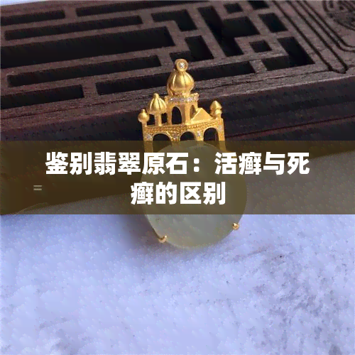 鉴别翡翠原石：活癣与死癣的区别