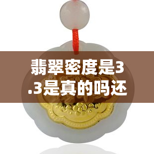 翡翠密度是3.3是真的吗还是假的，真相揭秘：翡翠的密度真的是3.3吗？