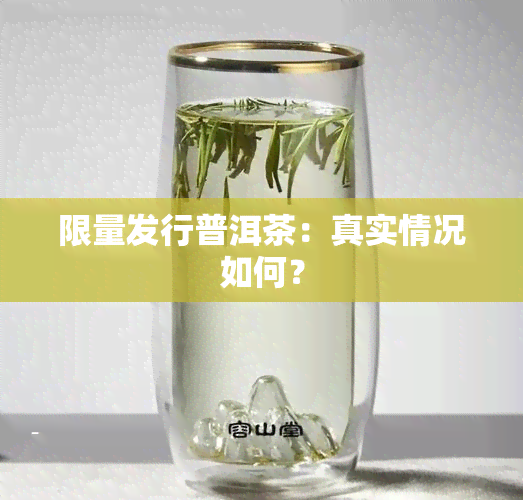 限量发行普洱茶：真实情况如何？