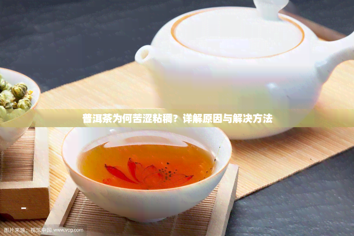 普洱茶为何苦涩粘稠？详解原因与解决方法