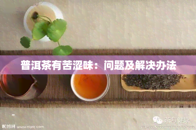 普洱茶有苦涩味：问题及解决办法