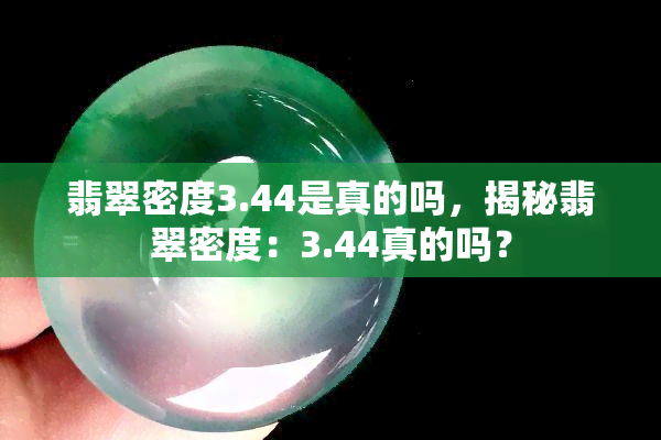 翡翠密度3.44是真的吗，揭秘翡翠密度：3.44真的吗？