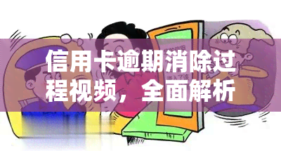 信用卡逾期消除过程视频，全面解析：信用卡逾期消除全过程，让你的信用记录重获新生！