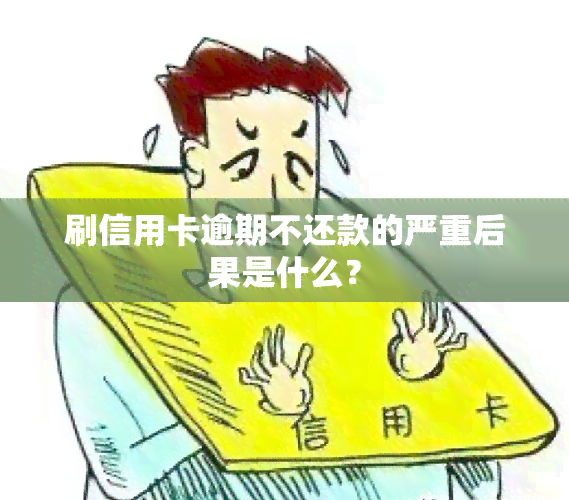 刷信用卡逾期不还款的严重后果是什么？