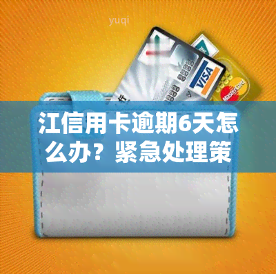 江信用卡逾期6天怎么办？紧急处理策略与建议