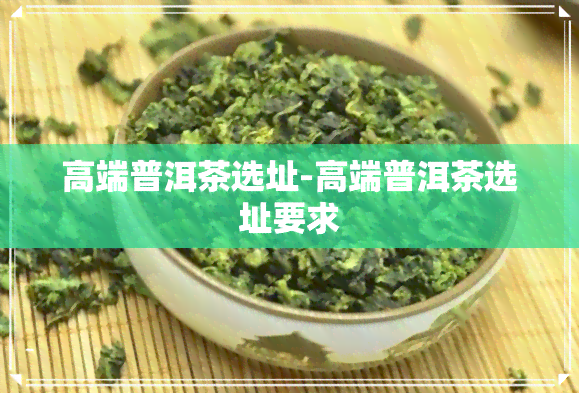 高端普洱茶选址-高端普洱茶选址要求