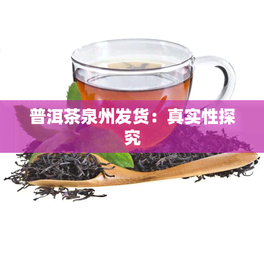 普洱茶泉州发货：真实性探究