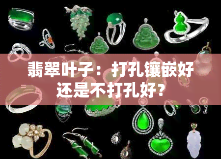 翡翠叶子：打孔镶嵌好还是不打孔好？