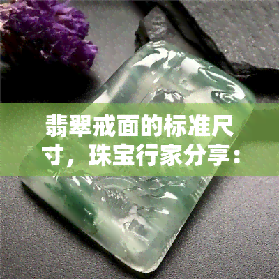 翡翠戒面的标准尺寸，珠宝行家分享：翡翠戒面的标准尺寸及其重要性