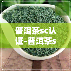 普洱茶sc认证-普洱茶sc认证什么时候开始的