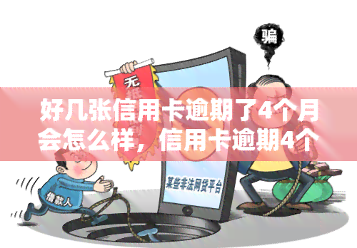 好几张信用卡逾期了4个月会怎么样，信用卡逾期4个月：可能面临哪些后果？