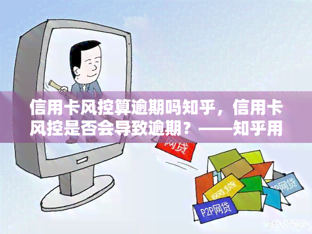 信用卡风控算逾期吗知乎，信用卡风控是否会导致逾期？——知乎用户热议的话题