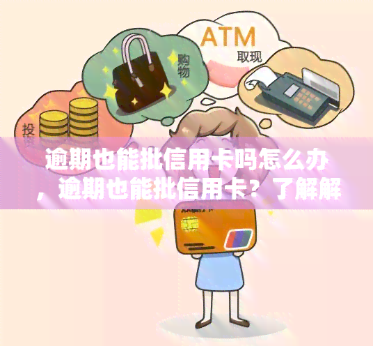 逾期也能批信用卡吗怎么办，逾期也能批信用卡？了解解决办法！