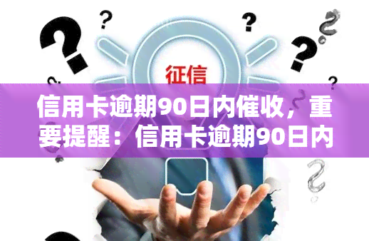 信用卡逾期90日内，重要提醒：信用卡逾期90日内请尽快还款，以免影响信用记录！