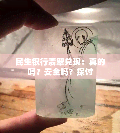 民生银行翡翠兑现：真的吗？安全吗？探讨