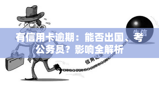 有信用卡逾期：能否出国、考公务员？影响全解析