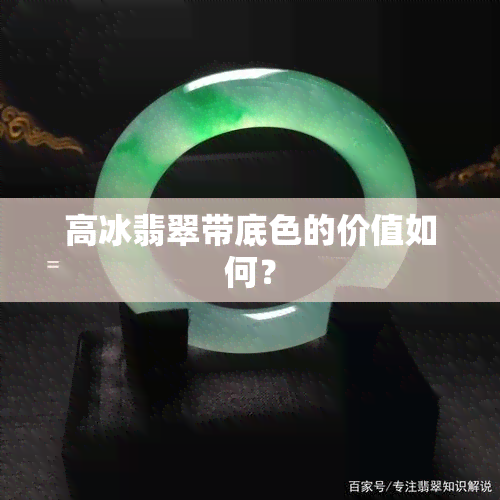 高冰翡翠带底色的价值如何？