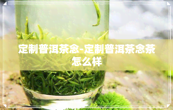 定制普洱茶念-定制普洱茶念茶怎么样