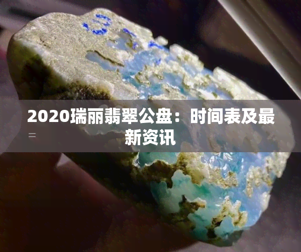 2020瑞丽翡翠公盘：时间表及最新资讯