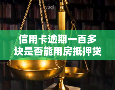 信用卡逾期一百多块是否能用房抵押贷款？风险如何？