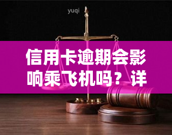 信用卡逾期会影响乘飞机吗？详细解答及应对措