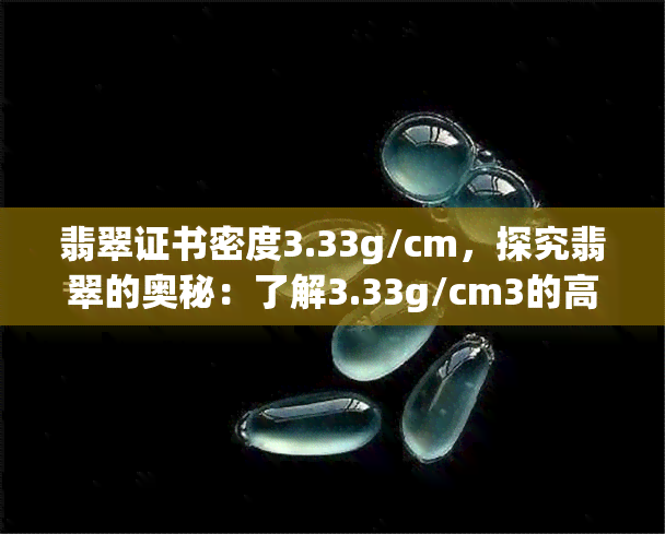 翡翠证书密度3.33g/cm，探究翡翠的奥秘：了解3.33g/cm3的高密度特性