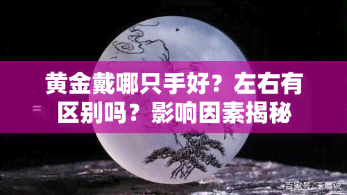 黄金戴哪只手好？左右有区别吗？影响因素揭秘