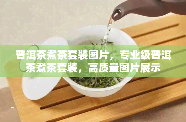 普洱茶煮茶套装图片，专业级普洱茶煮茶套装，高质量图片展示