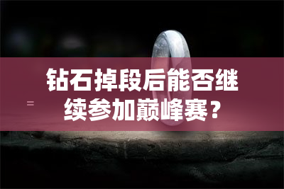 钻石掉段后能否继续参加巅峰赛？