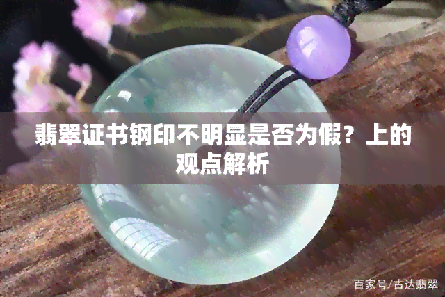 翡翠证书钢印不明显是否为假？上的观点解析