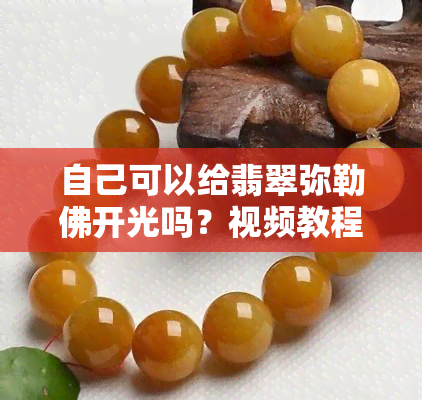 自己可以给翡翠弥勒佛开光吗？视频教程全攻略