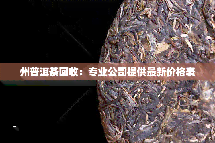 州普洱茶回收：专业公司提供最新价格表