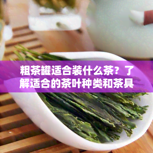 粗茶罐适合装什么茶？了解适合的茶叶种类和茶具选择