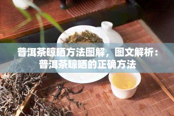 普洱茶晾晒方法图解，图文解析：普洱茶晾晒的正确方法