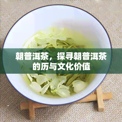 朝普洱茶，探寻朝普洱茶的历与文化价值