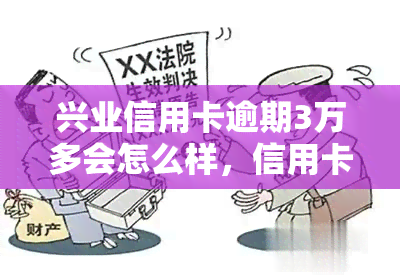 兴业信用卡逾期3万多会怎么样，信用卡逾期3万以上，兴业银行将采取哪些措？