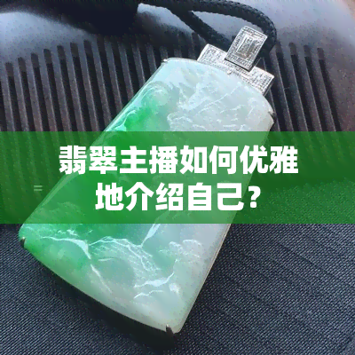 翡翠主播如何优雅地介绍自己？