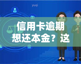 信用卡逾期想还本金？这里教你如何操作！