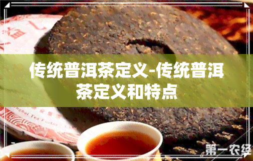 传统普洱茶定义-传统普洱茶定义和特点